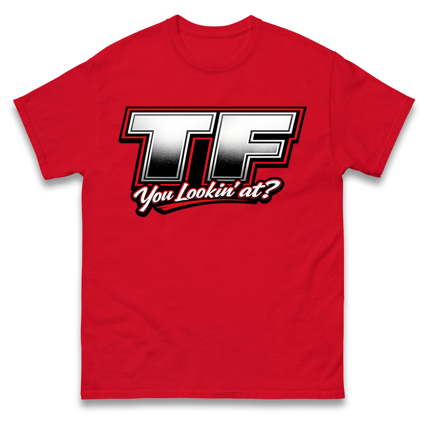 TF You Lookin' at T Shirt