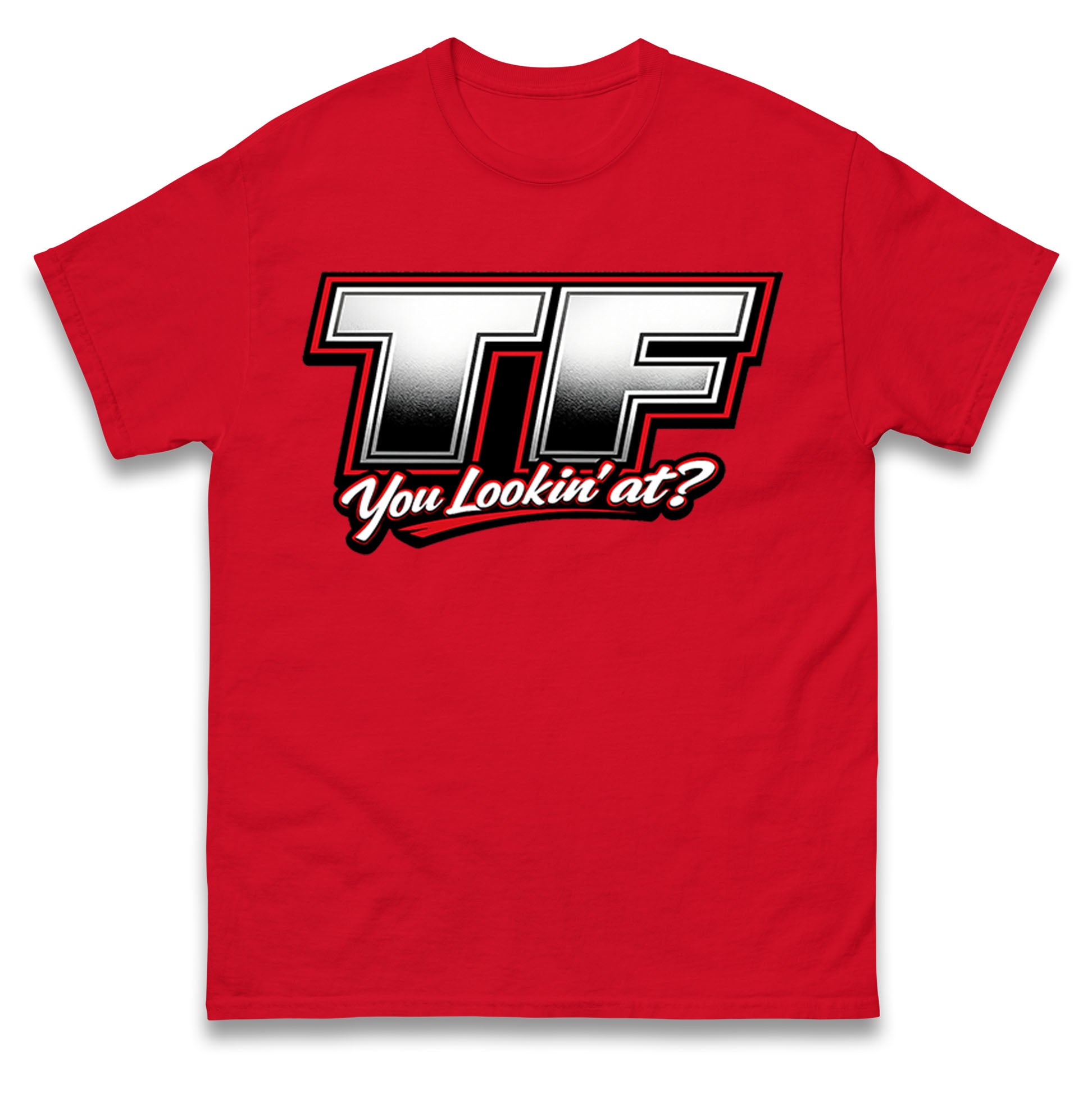 TF You Lookin' at T Shirt