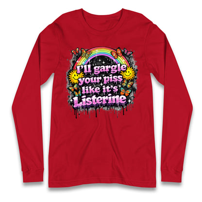 I'll Gargle Your Piss Like It's Listerine Longsleeve T Shirt