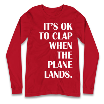 It's OK To Clap When The Plane Lands Longsleeve T Shirt