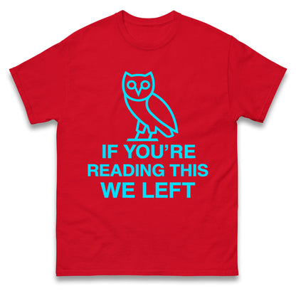 If You're Reading This We Left T Shirt