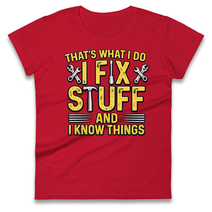 I Fix Stuff And I Know Things Ladies T Shirt