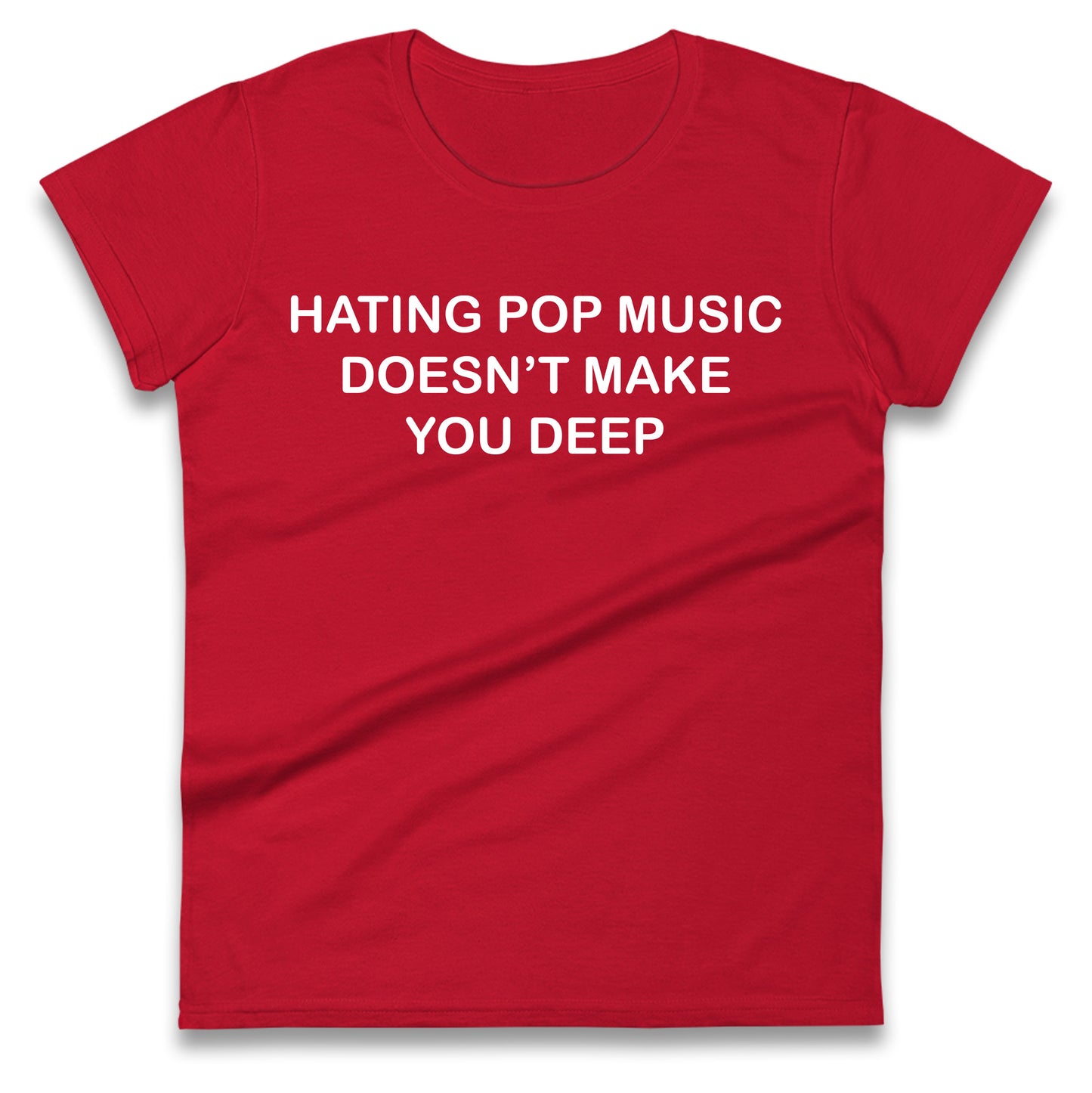 Hating Pop Music Doesn’t Make You Deep Ladies T Shirt
