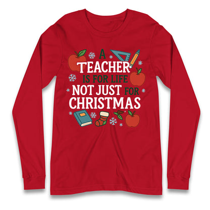 A Teacher is for Life Not Just for Christmas Long Sleeve Shirt