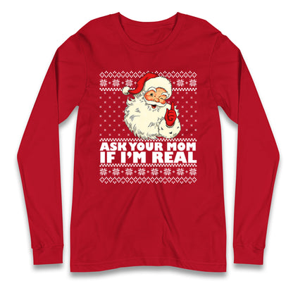 Santa Ask Your Mom If Im Real Christmas Long Sleeve Shirt