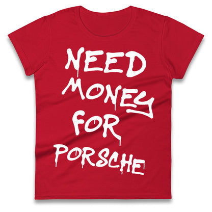 Need Money For Porsche Ladies T Shirt