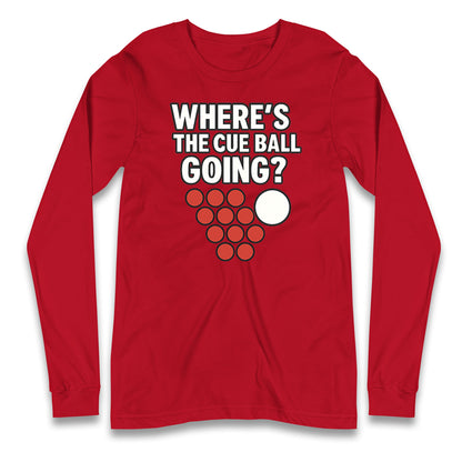 Where’s The Cue Ball Going Longsleeve T Shirt