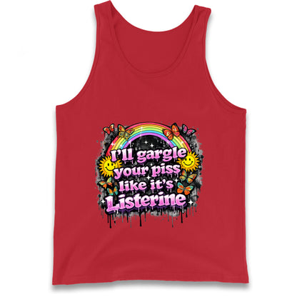 I'll Gargle Your Piss Like It's Listerine Tank Top