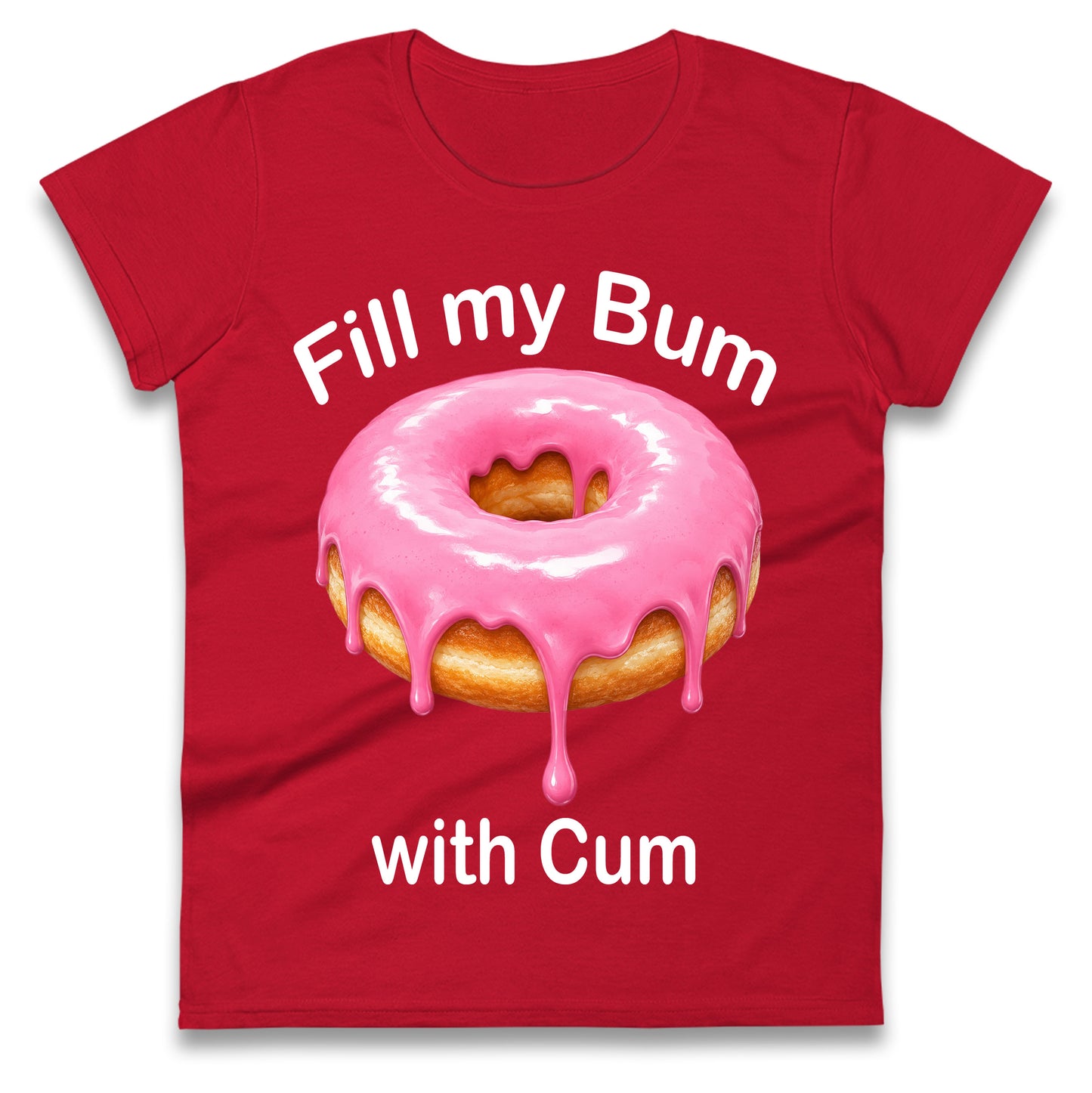Fill My Bum with Cum Ladies Shirt