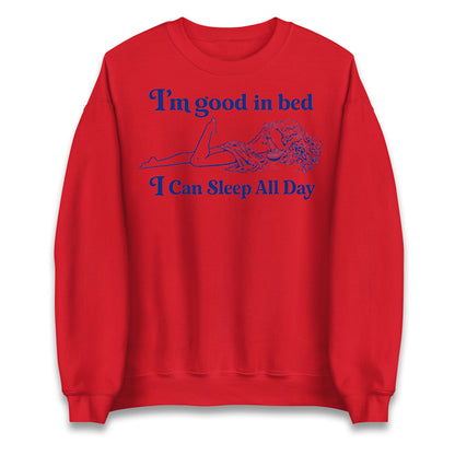 I'm Good In Bed I Can Sleep All Day Jumper