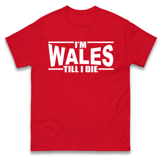 I'm Wales Till I Die T Shirt