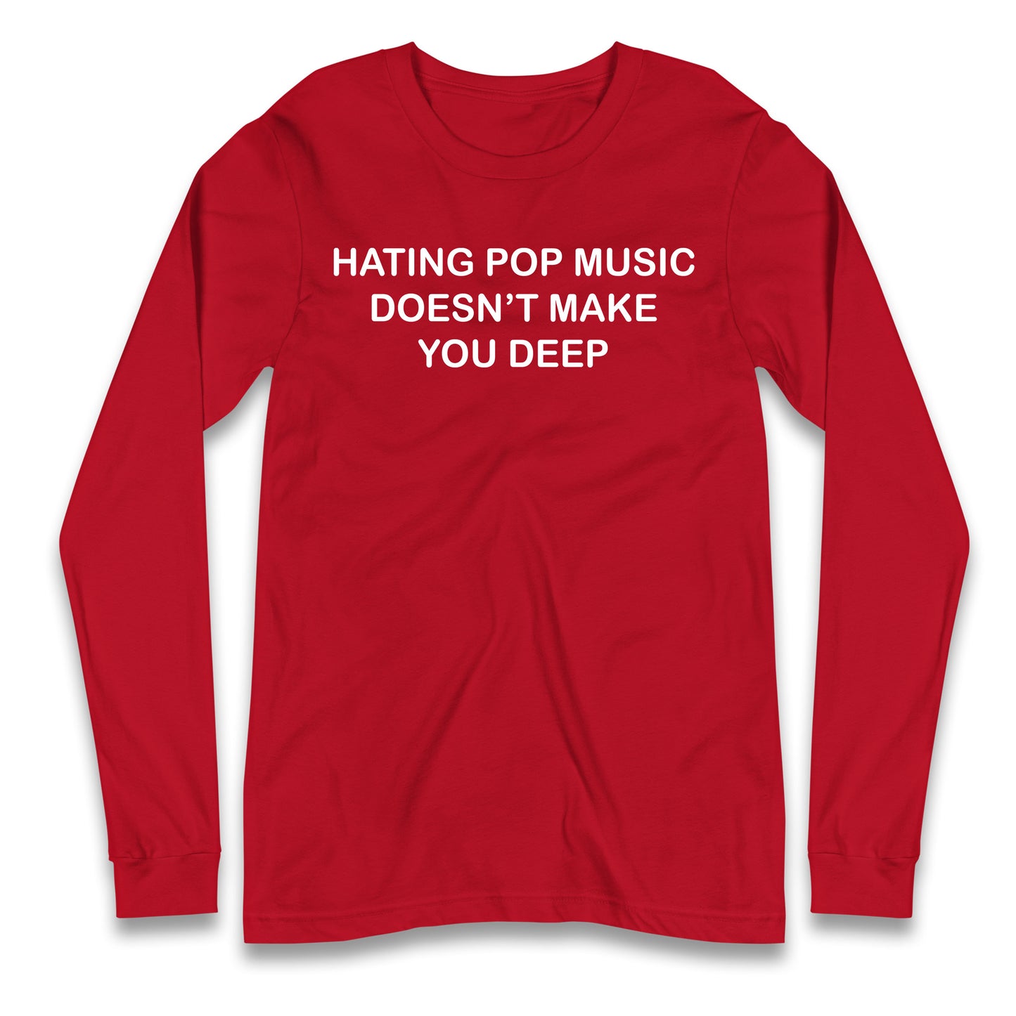 Hating Pop Music Doesn’t Make You Deep Longsleeve T Shirt