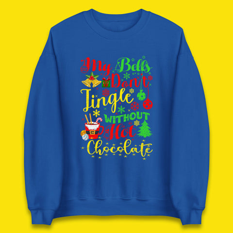 My Bells Don't Jingle Without Hot Chocolate Funny Christmas Chocolate Lovers Xmas Unisex Sweatshirt