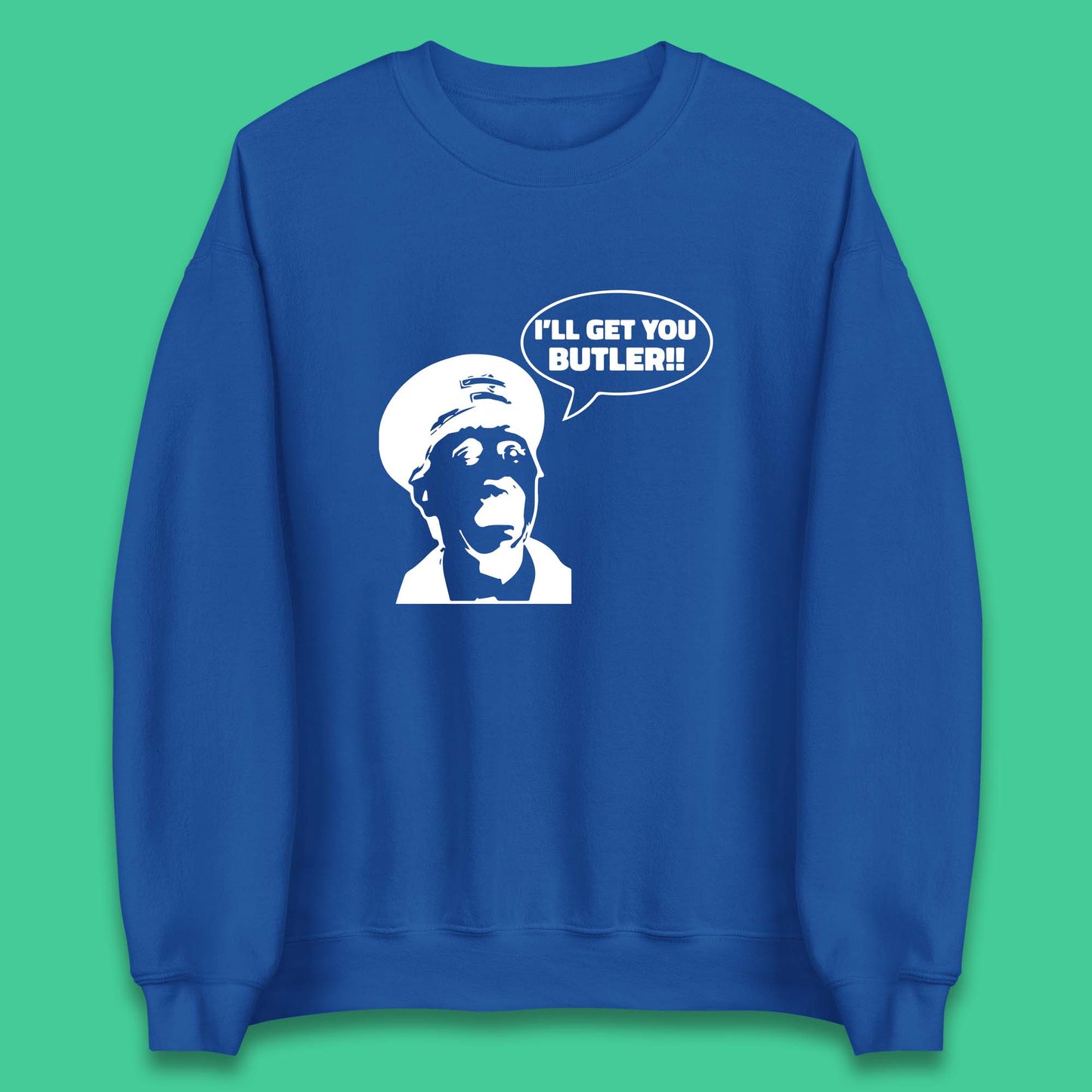 I'll Get You Butler Blakey On The Buses Bus Inspector Cult Comedy Legend Unisex Sweatshirt