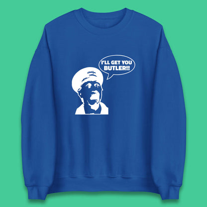 I'll Get You Butler Blakey On The Buses Bus Inspector Cult Comedy Legend Unisex Sweatshirt