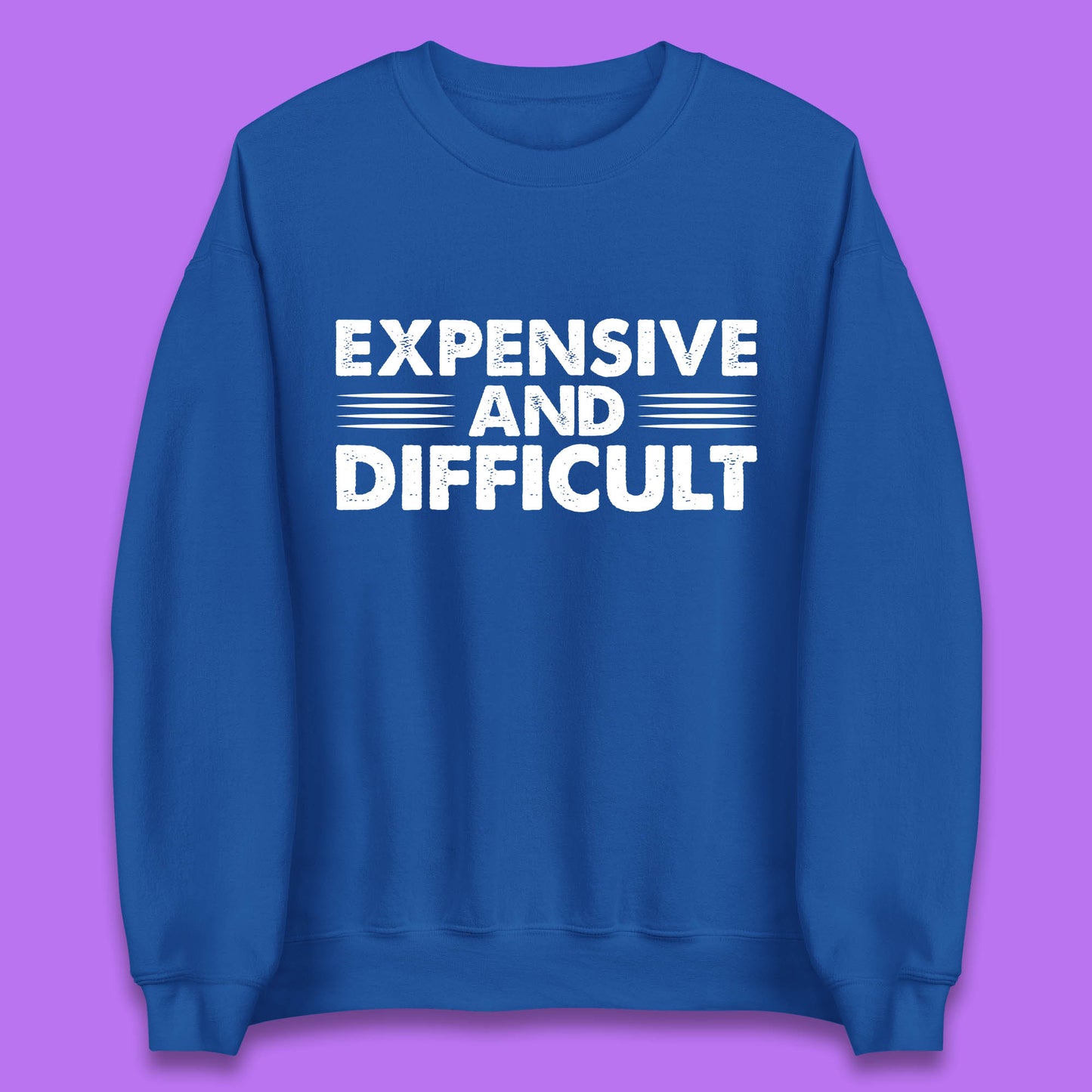 Expensive And Difficult Funny High Maintenance Sarcastic Statement Saying Unisex Sweatshirt