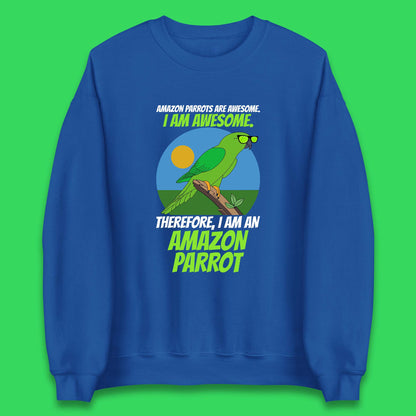 Amazon Parrots Are Awesome I Am Awesome Therefor I Am An Amazon Parrot Funny Cute Parrot Lover Unisex Sweatshirt