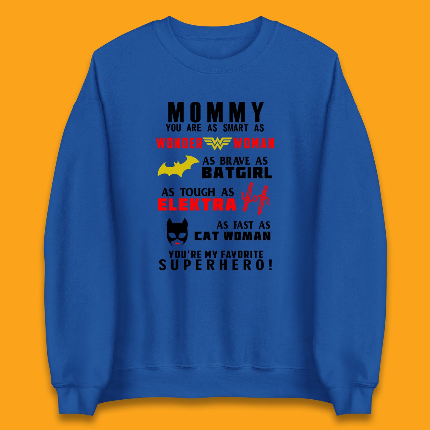 Mommy You Are Smart As Wonder Woman As Brave As Bat Girl As Tough As Elektra As Fast As Cat Woman You're My Favorite Superhero Unisex Sweatshirt