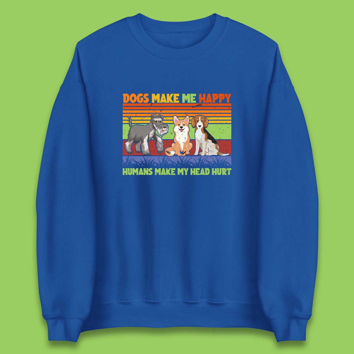 Dogs Make Me Happy Humans Make Me Head Hurt Dog Lovers Funny Dog Saying Unisex Sweatshirt