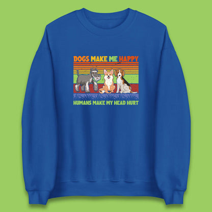Dogs Make Me Happy Humans Make Me Head Hurt Dog Lovers Funny Dog Saying Unisex Sweatshirt