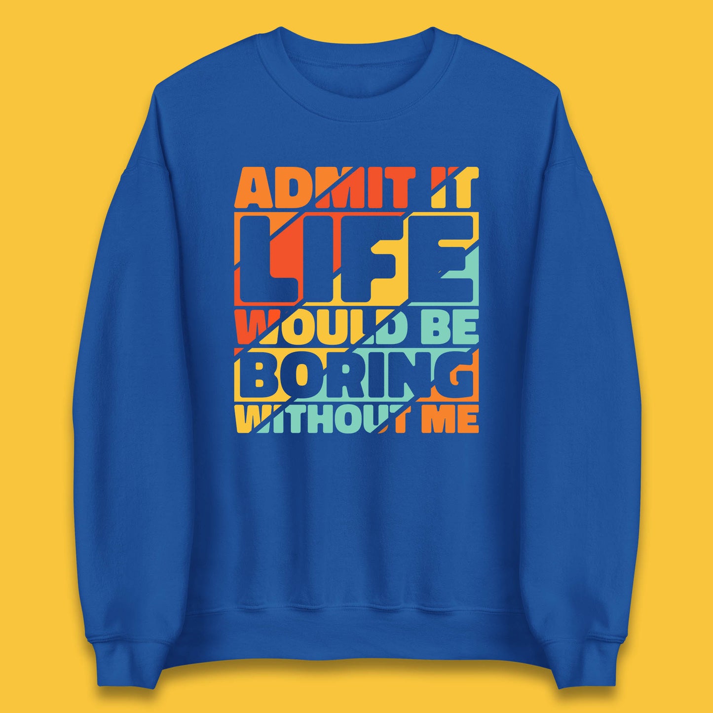 Admit It Life Would Be Boring Without Me Funny Saying And Quotes Unisex Sweatshirt