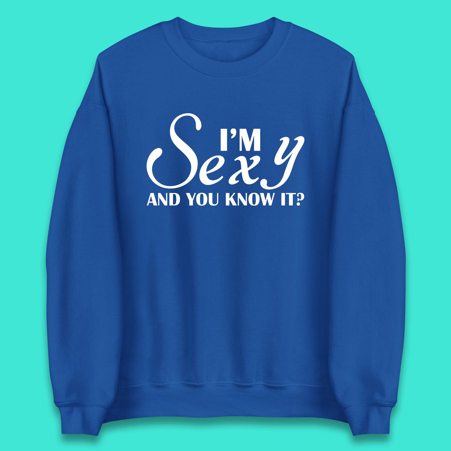 I'm Sexy And You Know It? Funny Sarcastic Humor Quote Unisex Sweatshirt