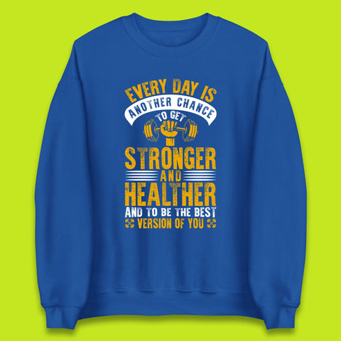 Every Day Is Another Chance To Get Stronger And Healther And To Be The Best Version Of You Gym Quote Unisex Sweatshirt