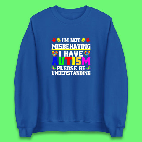 I'm Not Misbehaving I Have Autism Please Be Understanding Autism Awareness Autism Warrior Unisex Sweatshirt
