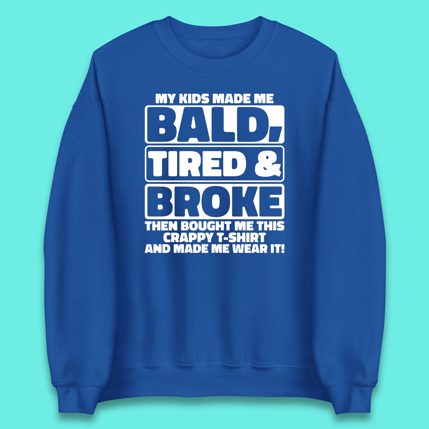 My Kids Made Me Bald Tired & Broke Funny Slogan Funny Dad Joke Spoof Unisex Sweatshirt