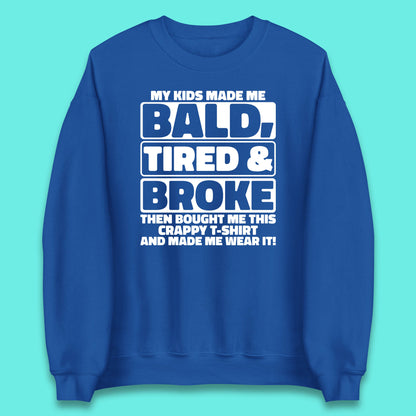 My Kids Made Me Bald Tired & Broke Funny Slogan Funny Dad Joke Spoof Unisex Sweatshirt