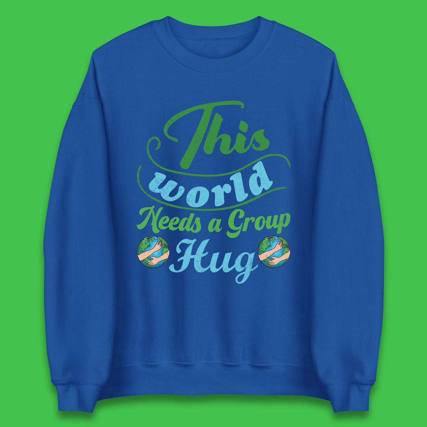 This World Needs A Group Hug Unisex Sweatshirt