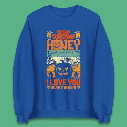 Happy Halloween Honey I Love You Scary Much Funny Halloween Scary Pumpkin Unisex Sweatshirt