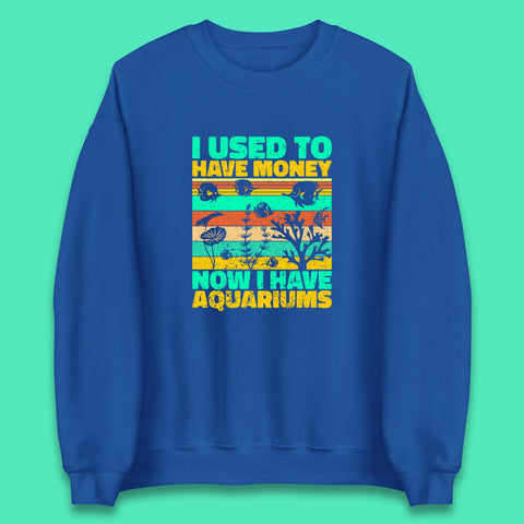 I Used To Have Money Now I Have Aquariums Fishkeeper Aquarist Aquarium Unisex Sweatshirt