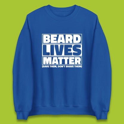 Beard Lives Matter Save Them, Don't Shave Them Facial Hair Rules Unisex Sweatshirt