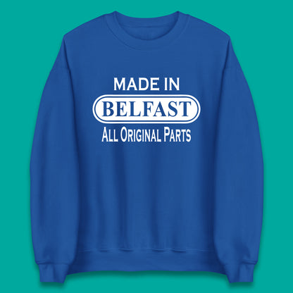 Made In Belfast All Original Parts Vintage Retro Birthday Capital And Largest City Of Northern Ireland Unisex Sweatshirt