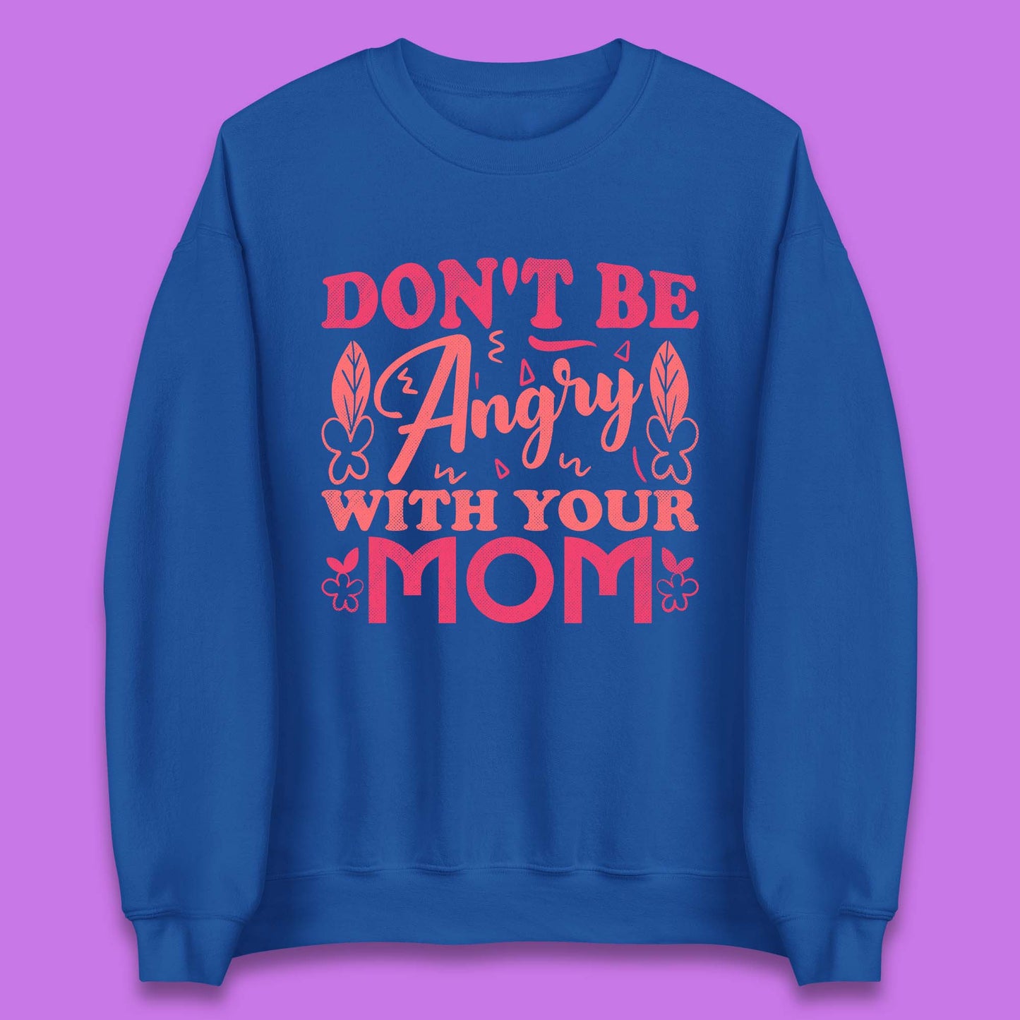Don't Be Angry With Your Mom Unisex Sweatshirt