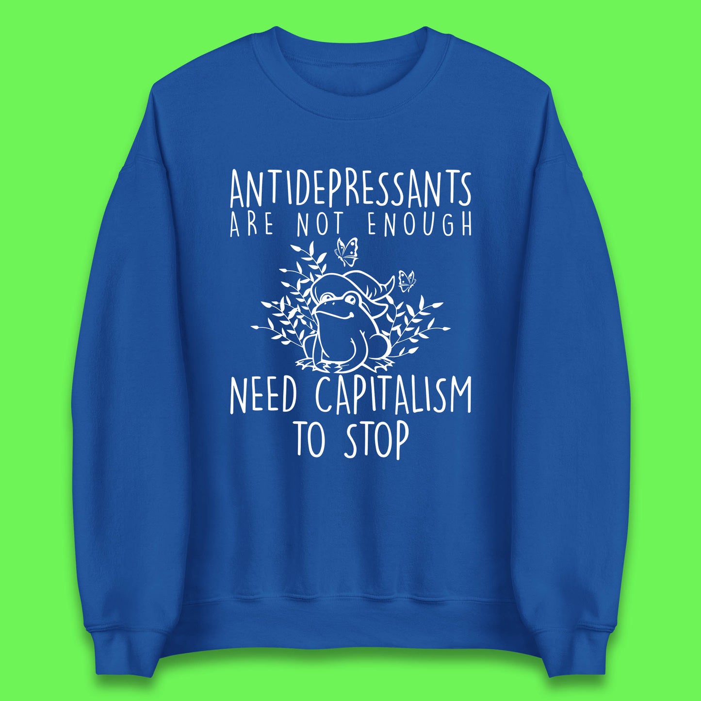 Antidepressants Are Not Enough Need Capitalism To Stop Funny Mental Health Unisex Sweatshirt
