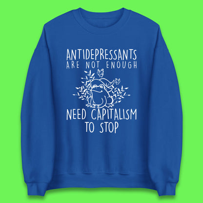 Antidepressants Are Not Enough Need Capitalism To Stop Funny Mental Health Unisex Sweatshirt