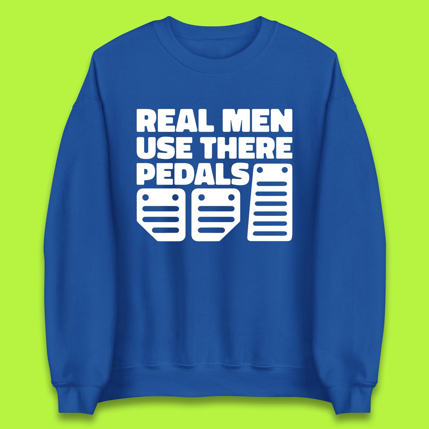 Real Men Use There Pedals Clutch Car Lover Funny Racing Manual Transmission Addicts Unisex Sweatshirt