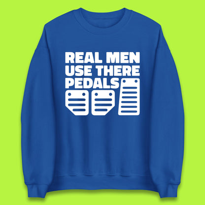 Real Men Use There Pedals Clutch Car Lover Funny Racing Manual Transmission Addicts Unisex Sweatshirt