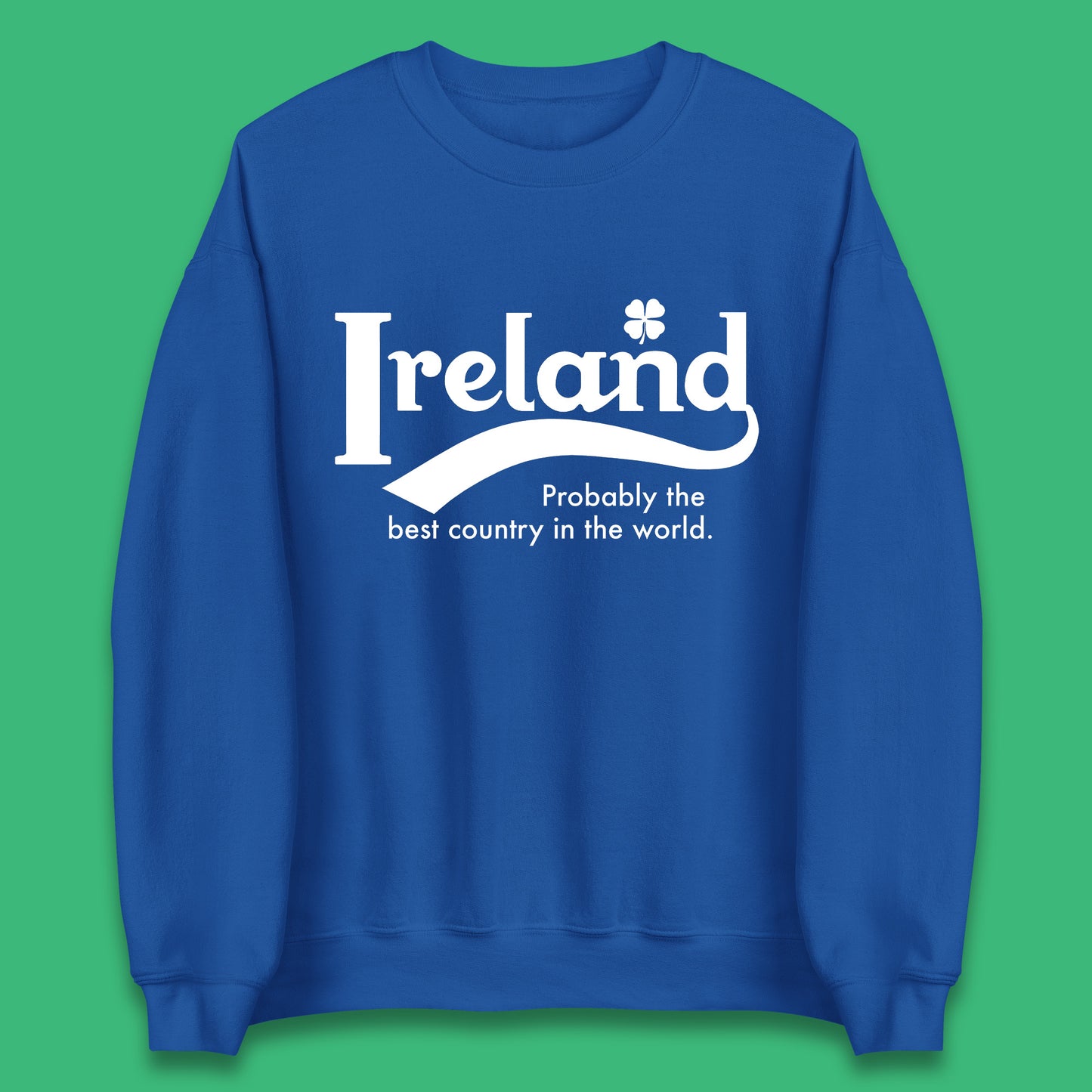 Ireland Probably The Best Country In The World Republic Of Ireland Country In North-Western Europe Unisex Sweatshirt