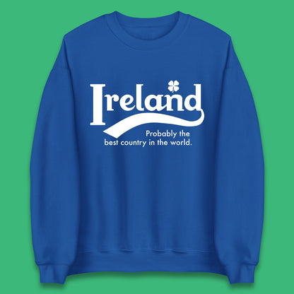 Ireland Probably The Best Country In The World Republic Of Ireland Country In North-Western Europe Unisex Sweatshirt