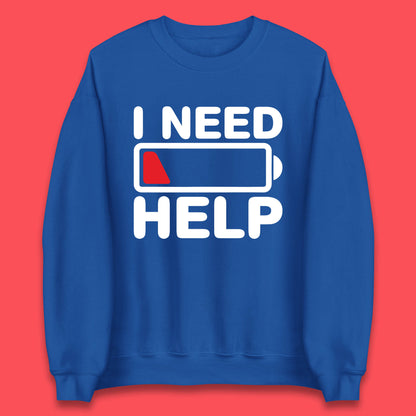 I Need Help Low Energy No Battery Always Tired Low Battery Unisex Sweatshirt