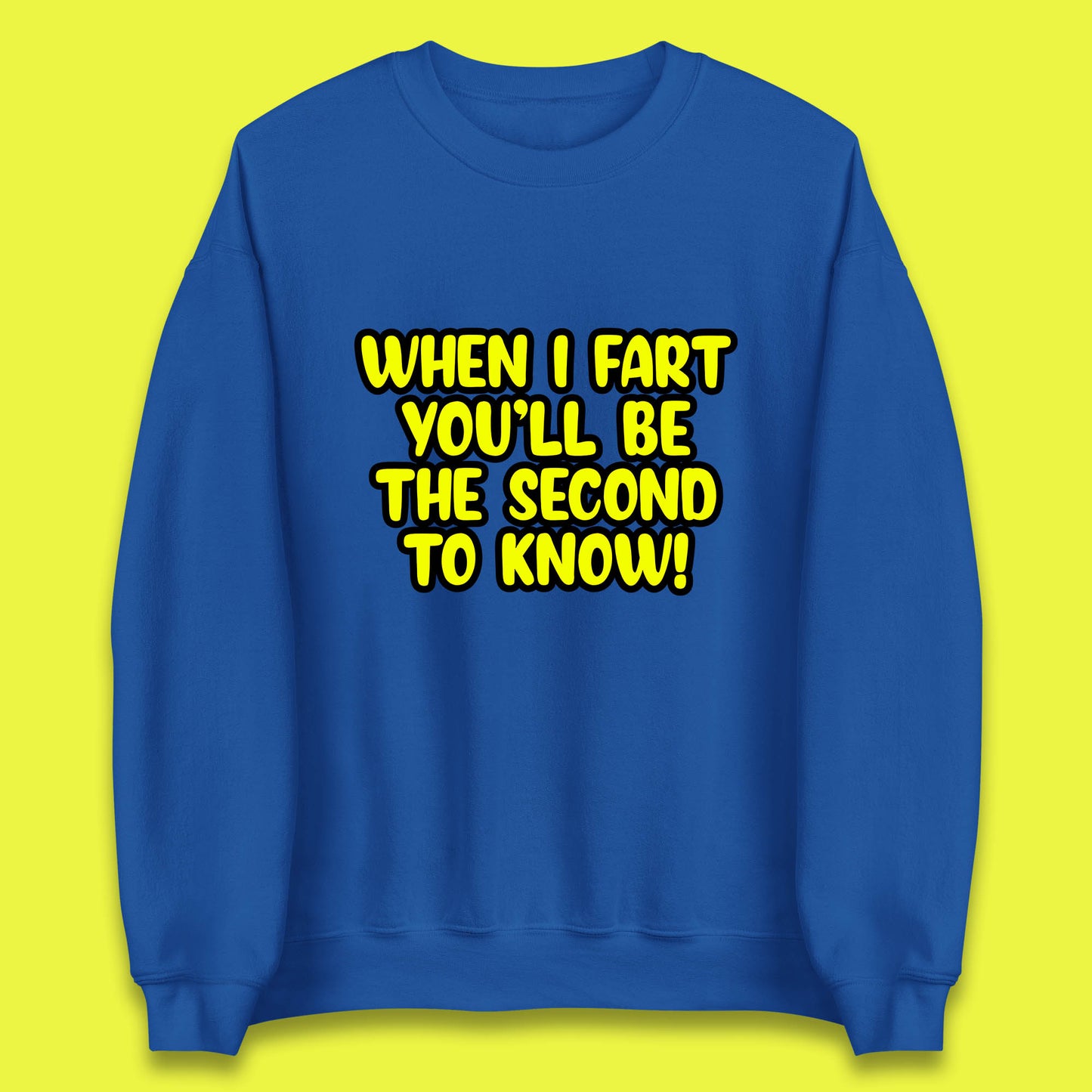 When I Fart You'll Be The Second To Know Funny Sarcastic Fart Humor Rude Offensive Joke Unisex Sweatshirt