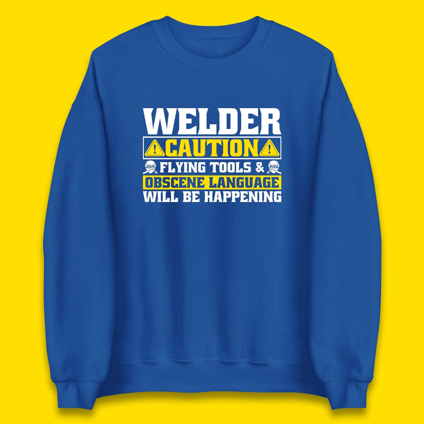 Welder Caution Flying Tools & Obscene Language Will Be Happening Funny Welding Saying Unisex Sweatshirt