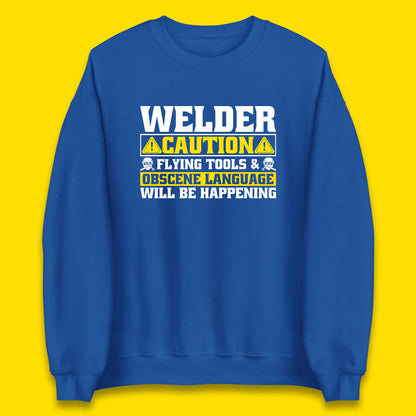 Welder Caution Flying Tools & Obscene Language Will Be Happening Funny Welding Saying Unisex Sweatshirt