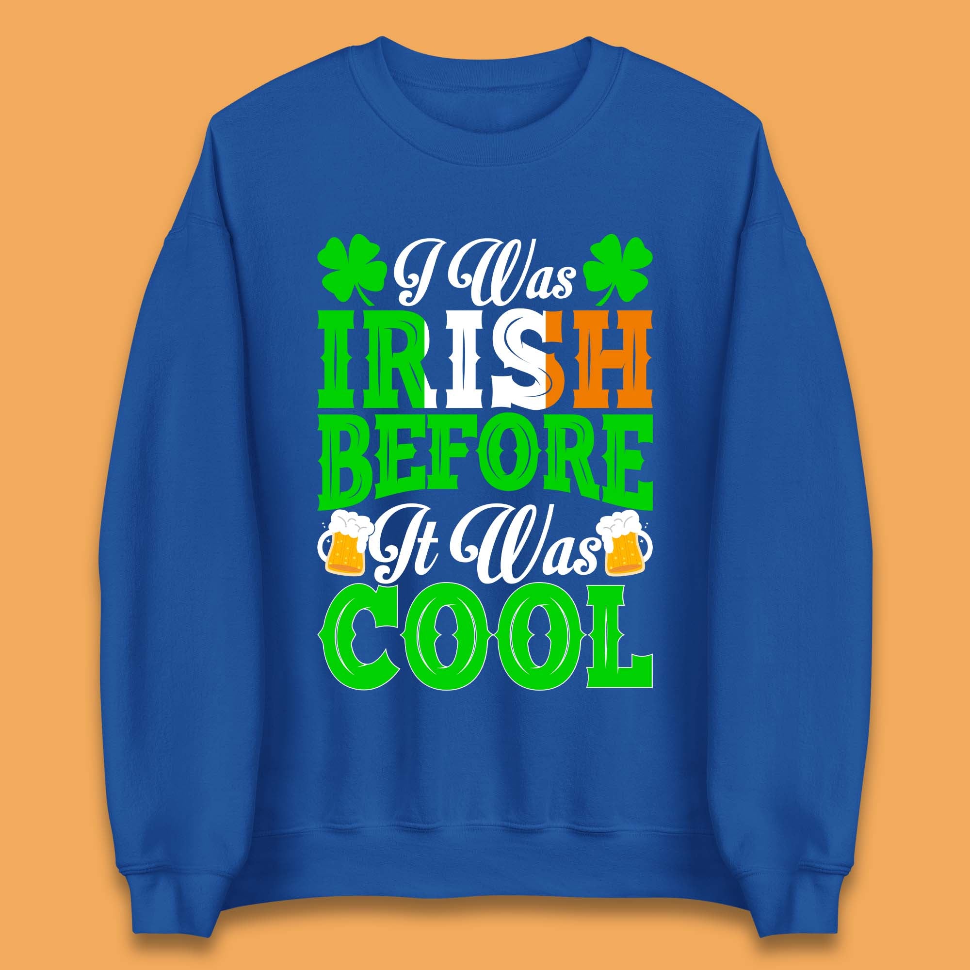 I Was Irish Before It Was Cool Unisex Sweatshirt