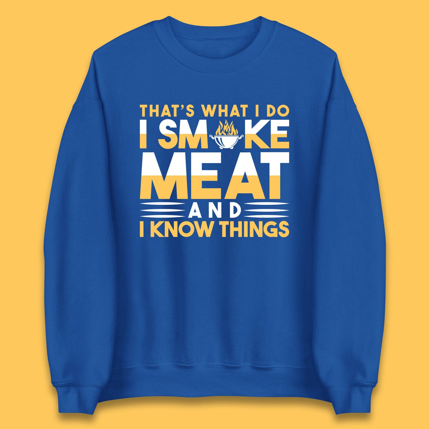That's What I Do I Smoke Meat And I Know Things Funny BBQ Chef Grill Master Unisex Sweatshirt