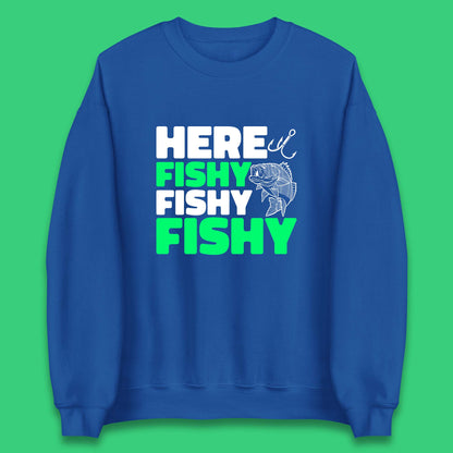 Here Fishy Fishy Fishy  Funny Fishing Fish Lover Fisherman Fishing Quote Unisex Sweatshirt