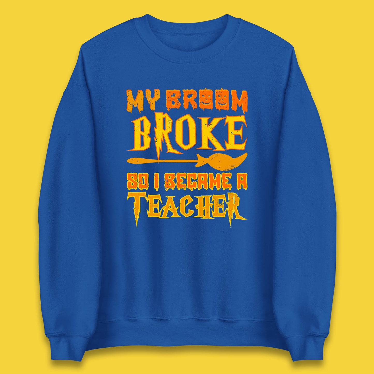 My Broom Broke So I Become A Teacher Halloween Teacher Costume Teacher Appreciation Gift Unisex Sweatshirt